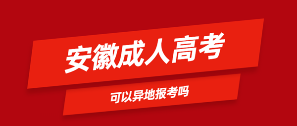 安徽省成人高考可以异地报名吗？