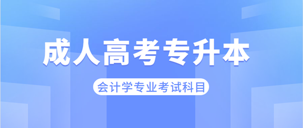 安徽成考专升本会计学专业考哪些科目？