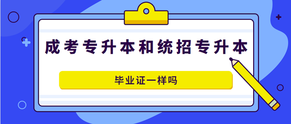 安徽成人高考专升本和全日制专升本毕业证书一样吗？